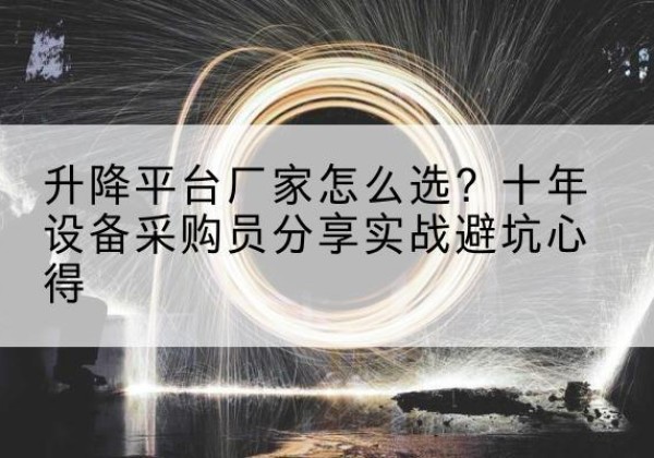大姚升降平台厂家-怎么选？十年设备采购员分享实战避坑心得